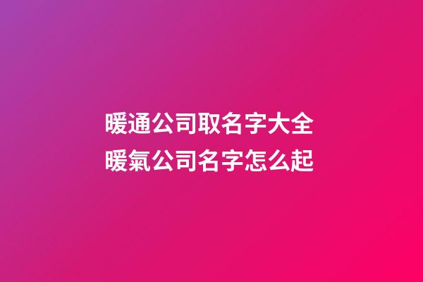 暖通公司取名字大全 暖氣公司名字怎么起-第1張-公司起名-玄機派